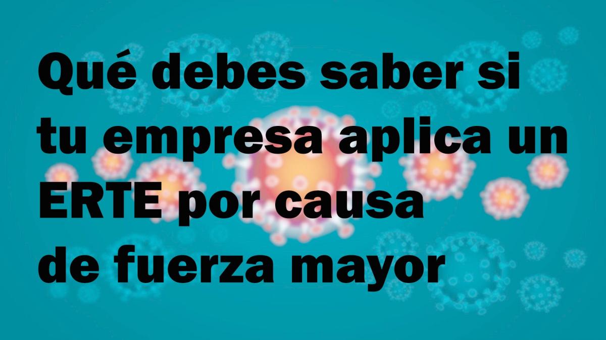 Qué debes saber si tu empresa aplica un ERTE por causa de fuerza mayor