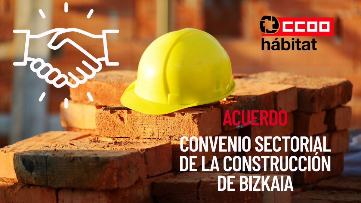 CCOO consigue desbloquear el Convenio de la Construcción de Bizkaia que mejorará los salarios y condiciones laborales de 33.000 profesionales