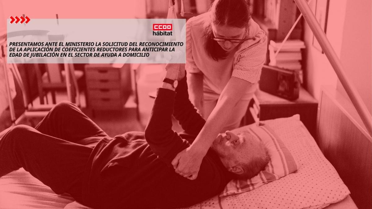 CCOO del Hábitat presenta ante el Ministerio la solicitud del reconocimiento de la aplicación de coeficientes reductores para anticipar la edad de jubilación en el sector de ayuda a domicilio