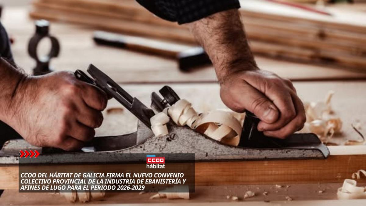 CCOO del Hábitat de Galicia firma el nuevo Convenio Colectivo Provincial de la Industria de Ebanistería y Afines de Lugo para el periodo 2026-2029